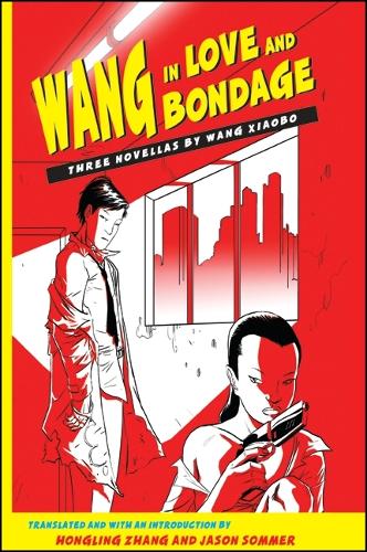 Wang in Love and Bondage: Three Novellas by Wang Xiaobo (Hardback)