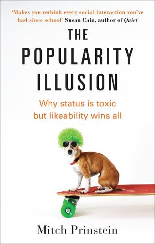 The Popularity Illusion: Why status is toxic but likeability wins all (Paperback)