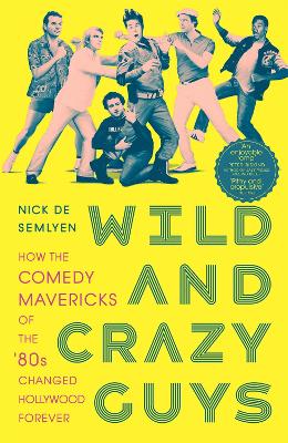 Wild and Crazy Guys: How the Comedy Mavericks of the '80s Changed Hollywood Forever (Paperback)