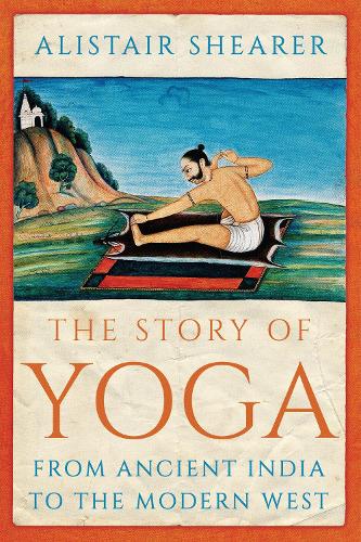 The Story of Yoga: From Ancient India to the Modern West (Paperback)