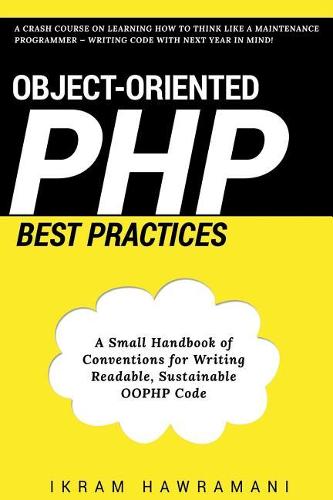 Object-Oriented PHP Best Practices: A Small Handbook of Conventions for Writing Readable, Sustainable OOPHP Code (Paperback)