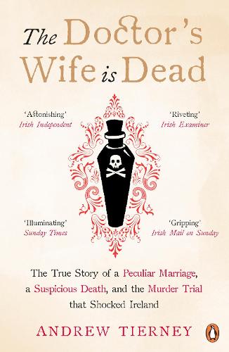 The Doctor's Wife Is Dead: The True Story of a Peculiar Marriage, a Suspicious Death, and the Murder Trial that Shocked Ireland (Paperback)