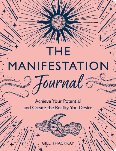 The Manifestation Journal: Achieve Your Potential and Create the Reality You Desire - Mind Body Spirit (Paperback)
