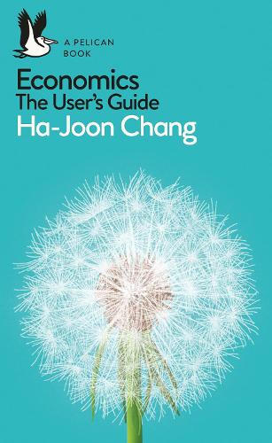 Economics: The User's Guide: A Pelican Introduction - Pelican Books (Paperback)
