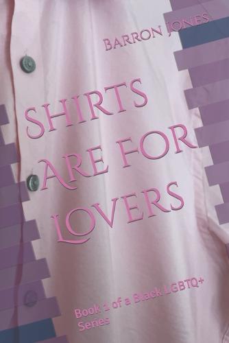 Shirts Are For Lovers: Book 1 of a Black LGBTQ+ Series - The Blaine Redford 1 (Paperback)