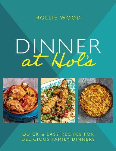 Dinner At Hol's: Quick and easy recipes for delicious family dinners (Hardback)