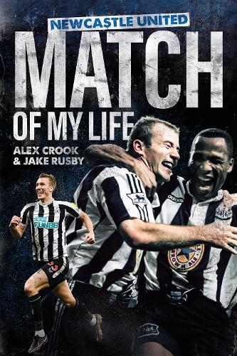 Newcastle United Match of My Life: Magpies Stars Relive their Greatest Games - Match of My Life (Hardback)