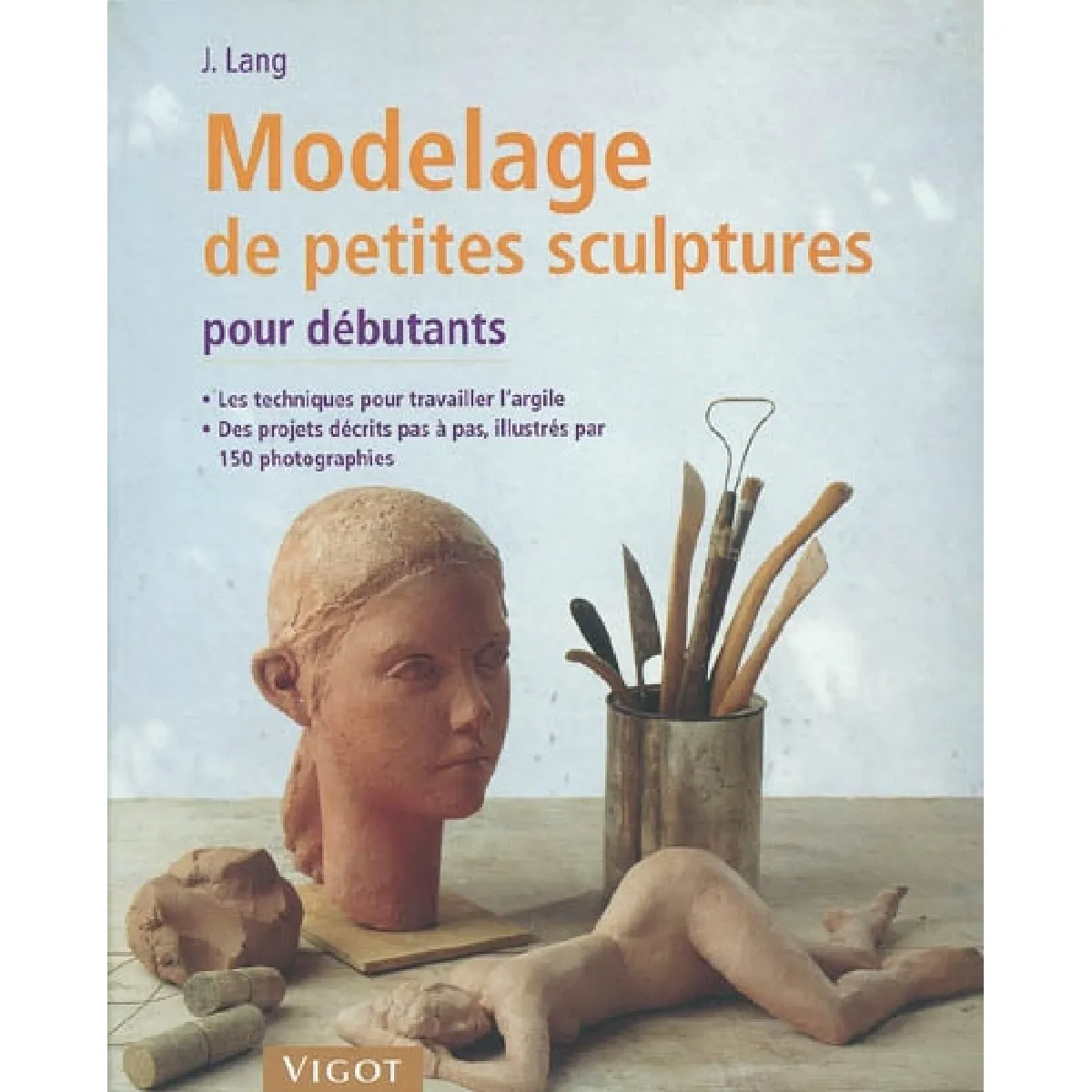 Modelage de petites sculptures pour débutants : avec des indications étape par étape : les techniques pour travailler l'argile et quelques projets à réaliser vous-même · Occasion
