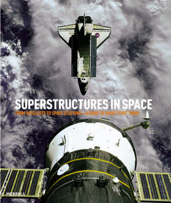 SuperStructures in Space: From Satellites to Space Stations - a Guide to What's Out There (Hardback)