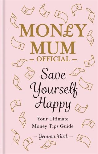 Money Mum Official: Save Yourself Happy: Easy money-saving tips for families on a budget: the SUNDAY TIMES bestseller (Hardback)