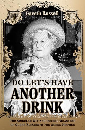 Do Let's Have Another Drink: The Singular Wit and Double Measures of Queen Elizabeth the Queen Mother (Hardback)