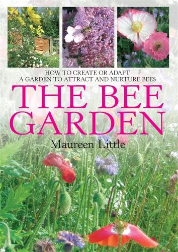 The Bee Garden: How to Create or Adapt a Garden to Attract and Nurture Bees (Paperback)