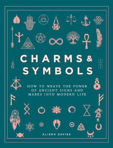 Charms & Symbols: How to Weave the Power of Ancient Signs and Marks into Modern Life (Hardback)