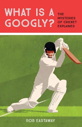 What is a Googly: The Mysteries of Cricket Explained (Hardback)