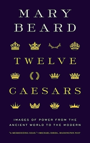 Twelve Caesars: Images of Power from the Ancient World to the Modern - The A. W. Mellon Lectures in the Fine Arts (Paperback)