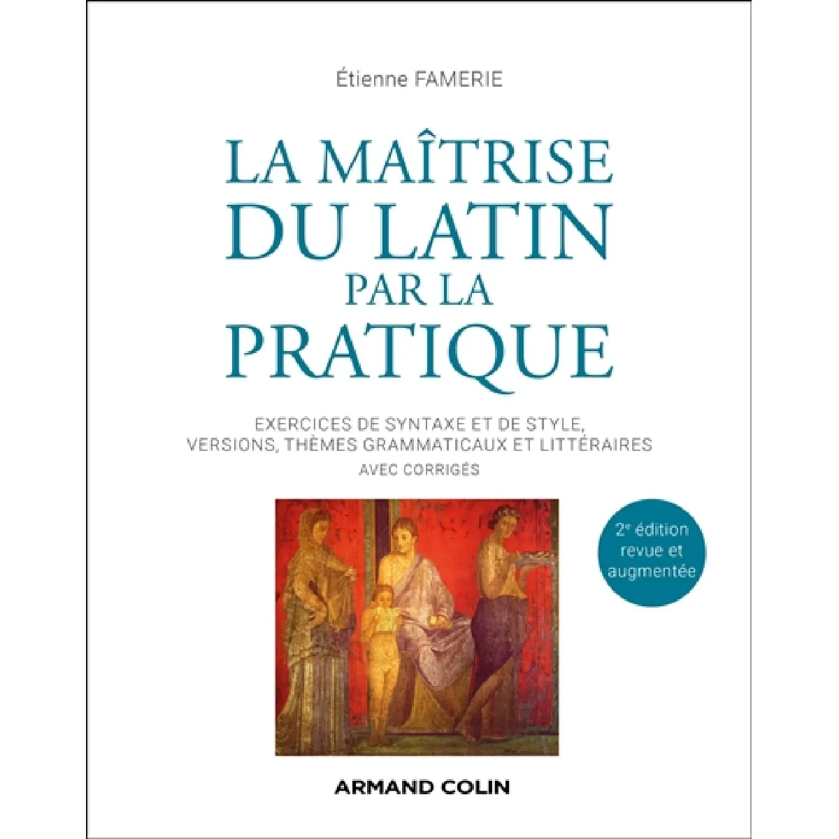 La maîtrise du latin par la pratique : exercices de syntaxe et de style, versions, thèmes grammaticaux et littéraires : avec corrigés