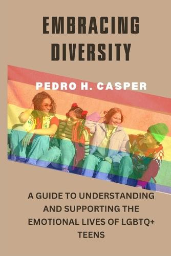 Embracing Diversity: A Guide to Understanding and Supporting the Emotional Lives of LGBTQ+ Teens (Paperback)