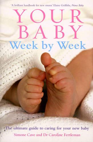 Your Baby Week By Week: The ultimate guide to caring for your new baby - FULLY UPDATED JUNE 2018 (Paperback)