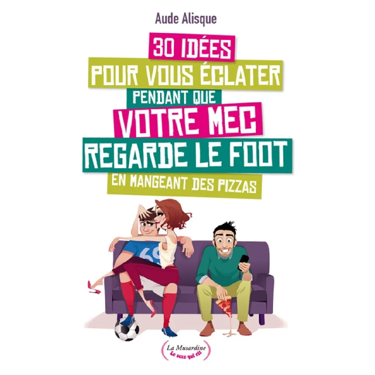 30 idées pour vous éclater pendant que votre mec regarde le foot en bouffant des pizzas · Occasion