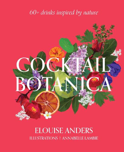 Cocktail Botanica: 60+ drinks inspired by nature (Hardback)