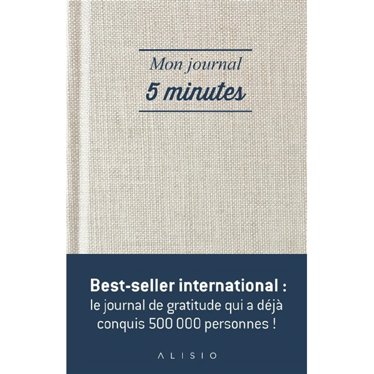 Mon journal 5 minutes : la façon la plus simple et efficace d'être heureux chaque jour