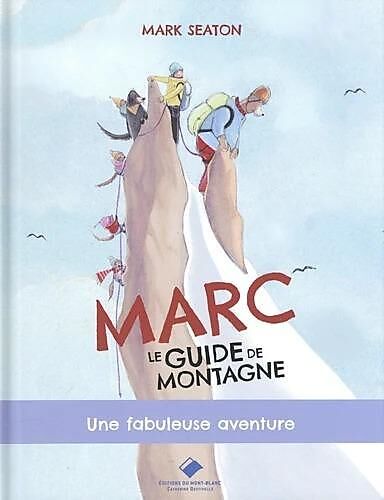 EDITIONS DU MONT BLANC - MARC LE GUIDE DE MONTAGNE UNE FABULEUSE AVENTURE