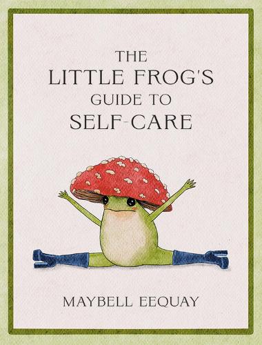 The Little Frog's Guide to Self-Care: Affirmations, Self-Love and Life Lessons According to the Internet's Beloved Mushroom Frog (Hardback)
