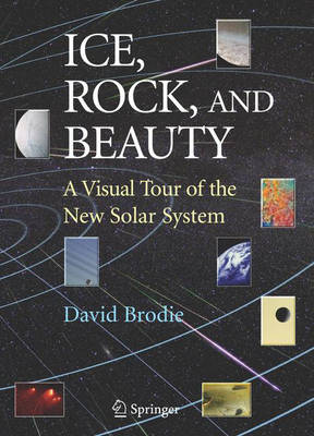 Ice, Rock, and Beauty: A Visual Tour of the New Solar System (Hardback)