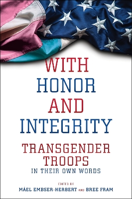 With Honor and Integrity: Transgender Troops in Their Own Words - LGBTQ Politics (Paperback)
