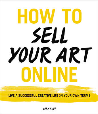 How to Sell Your Art Online: Live a Successful Creative Life on Your Own Terms (Paperback)