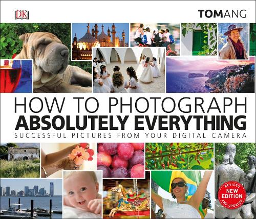 How to Photograph Absolutely Everything: Successful pictures from your digital camera (Hardback)