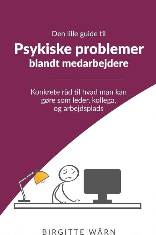 Den Lille Guide Til Psykiske Problemer Blandt Medarbejdere - Birgitte Wärn - Bog