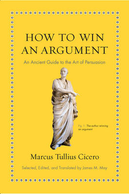 How to Win an Argument: An Ancient Guide to the Art of Persuasion - Ancient Wisdom for Modern Readers (Hardback)