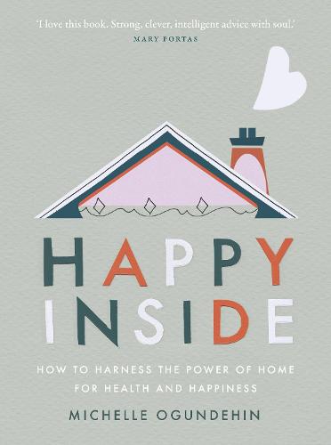Happy Inside: How to harness the power of home for health and happiness (Hardback)