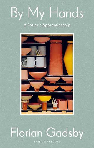 By My Hands: A Potter's Apprenticeship (Hardback)
