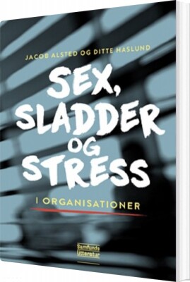 Sex, Sladder Og Stress I Organisationer - Jacob Alsted - Bog