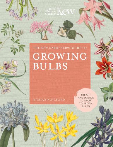 The Kew Gardener's Guide to Growing Bulbs Volume 5: The art and science to grow your own bulbs - Kew Experts (Hardback)