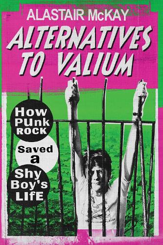 Alternatives to Valium: How Punk Rock Saved a Shy Boy's Life (Paperback)