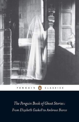 The Penguin Book of Ghost Stories: From Elizabeth Gaskell to Ambrose Bierce (Paperback)