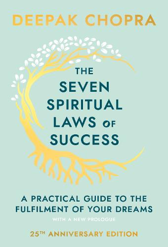 The Seven Spiritual Laws Of Success: seven simple guiding principles to help you achieve your dreams from world-renowned author, doctor and self-help guru Deepak Chopra (Hardback)