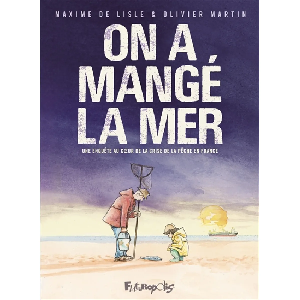 On a mangé la mer : une enquête au coeur de la crise de la pêche en France