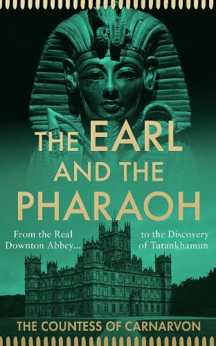 The Earl and the Pharaoh: From the Real Downton Abbey to the Discovery of Tutankhamun (Hardback)