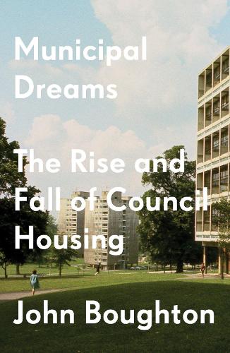 Municipal Dreams: The Rise and Fall of Council Housing (Paperback)