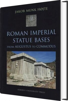 Roman Imperial Statue Bases From Augustus To Commodus - Jakob Munk Højte - English Book