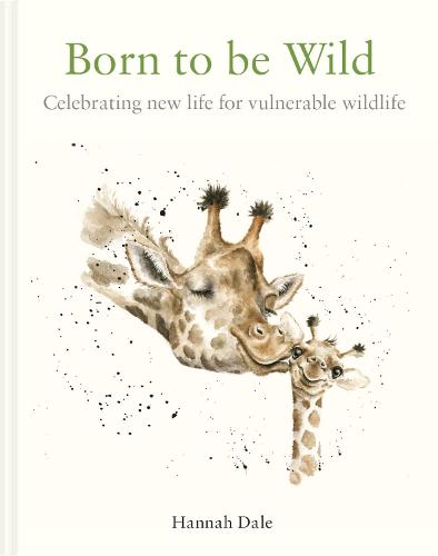 Born to be Wild: celebrating new life for vulnerable wildlife (Hardback)