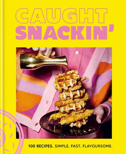 Caught Snackin': 100 recipes. Simple. Fast. Flavoursome. (Hardback)