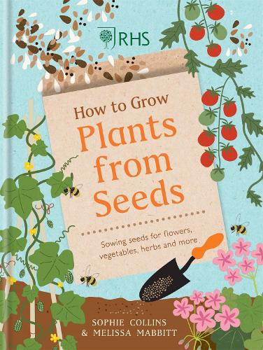 RHS How to Grow Plants from Seeds: Sowing seeds for flowers, vegetables, herbs and more (Hardback)