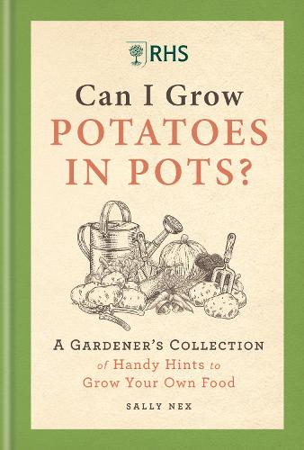 RHS Can I Grow Potatoes in Pots: A Gardener's Collection of Handy Hints to Grow Your Own Food (Hardback)