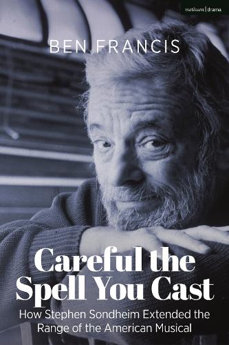 Careful the Spell You Cast: How Stephen Sondheim Extended the Range of the American Musical (Hardback)