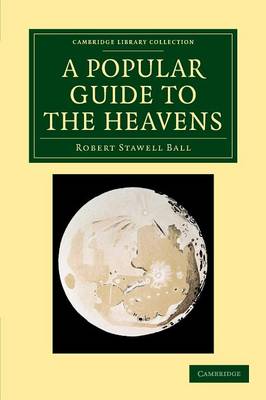A Popular Guide to the Heavens - Cambridge Library Collection - Astronomy (Paperback)